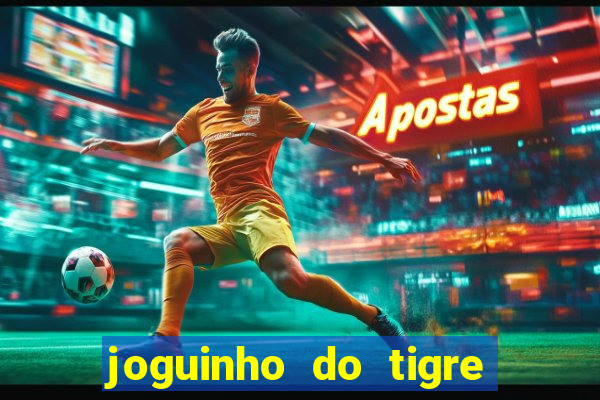 joguinho do tigre para ganhar dinheiro